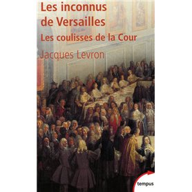 Les inconnus de Versailles les coulisses de la Cour