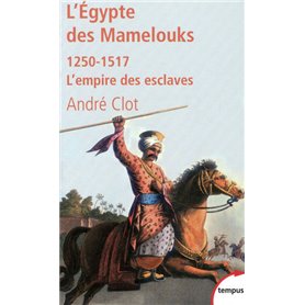 L'Égypte des Mamelouks l'empire des esclaves, 1250-1517