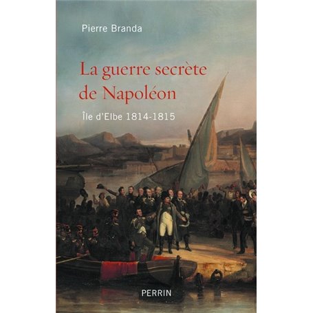 La guerre secrète de Napoléon - ile d'Elbe 1814-1815