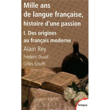 Mille ans de langue française, histoire d'une passion - tome 1 Des origines au français moderne