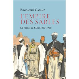 L'Empire des sables - La France au Sahel 1860-1960