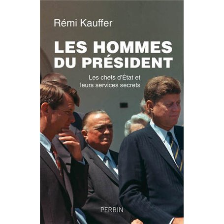 Les hommes du président - Les chefs d'Etats et leurs services secrets