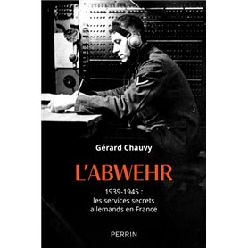 L'Abwehr 1939-1945 : les services secrets allemands en France