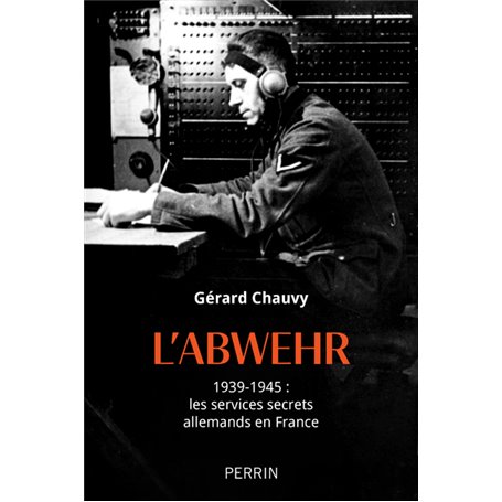 L'Abwehr 1939-1945 : les services secrets allemands en France