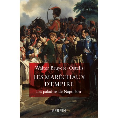 Les maréchaux d'Empire - Les paladins de Napoléon