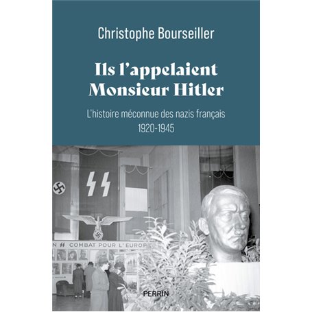 Ils l'appelaient Monsieur Hitler : L'histoire méconnue des nazis français 1920-1945