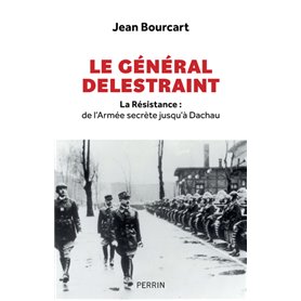 Le Général Delestraint - La Résistance : de l'Armée secrète jusqu'à Dachau