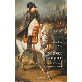 Sauver l'Empire - 1813 : la fin de l'Europe napoléonienne