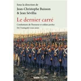 Le Dernier carré - Combattants de l'honneur et soldats perdus de l'Antiquité à nos jours