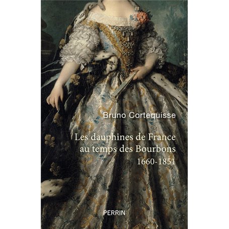 Les Dauphines de France au temps des Bourbons - 1660-1851