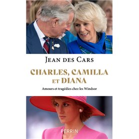Charles, Camilla et Diana - Amours et tragédies chez les Windsor