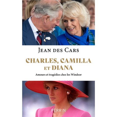 Charles, Camilla et Diana - Amours et tragédies chez les Windsor