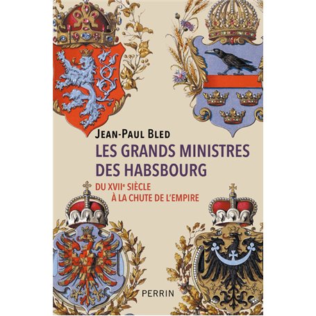 Les grands ministres des Habsbourg - Du XVIIe siècle à la chute de l'empire