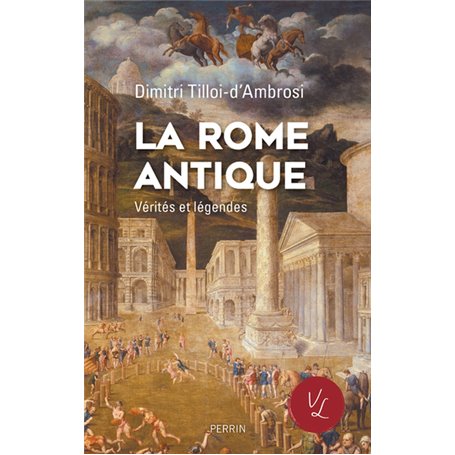 La Rome antique, Vérités & Légendes