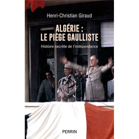 Algérie - le piège gaulliste - Histoire secrète de l'indépendance