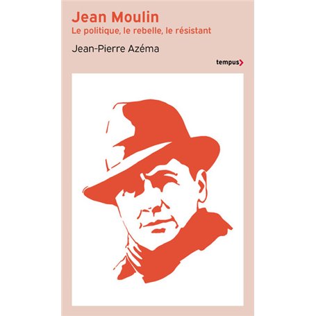 Jean Moulin - Le politique, le rebelle, le résistant