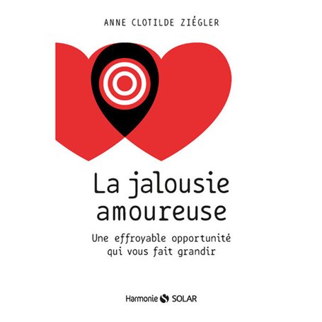 La jalousie amoureuse - Une effroyable opportunité qui vous fait grandir