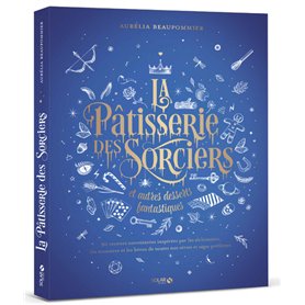 La pâtisserie des sorciers et autres desserts fantastiques