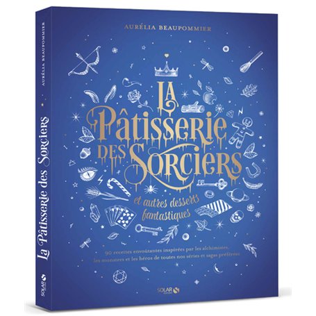 La pâtisserie des sorciers et autres desserts fantastiques