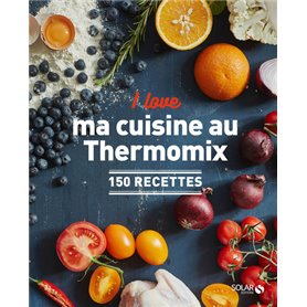 I love ma cuisine au Thermomix - 150 recettes