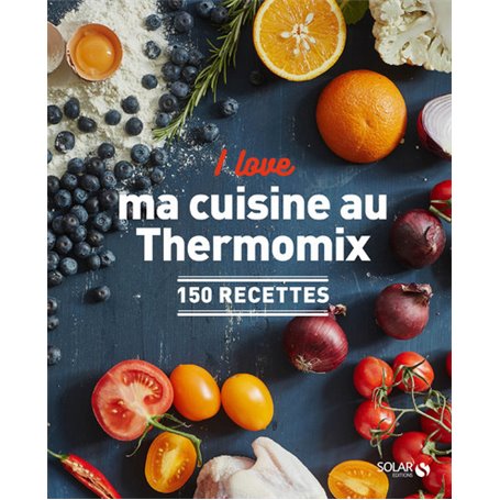 I love ma cuisine au Thermomix - 150 recettes