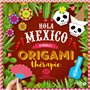 Hola Mexico - Origami Thérapie