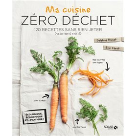 Ma cuisine zéro déchet - 120 recettes sans rien jeter (vraiment rien !)