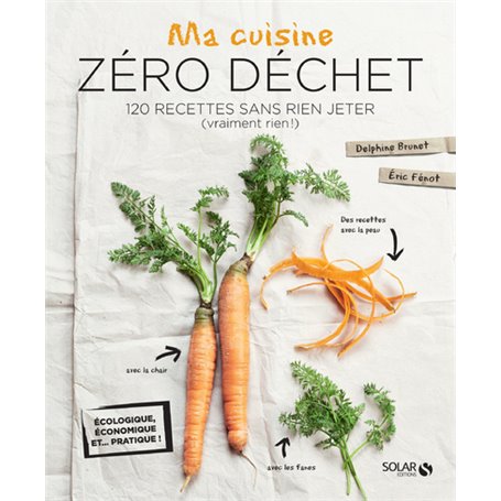 Ma cuisine zéro déchet - 120 recettes sans rien jeter (vraiment rien !)