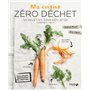 Ma cuisine zéro déchet - 120 recettes sans rien jeter (vraiment rien !)