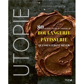 Utopie - 80 recettes faciles et créatives de boulangerie-pâtisserie qui vous feront rêver