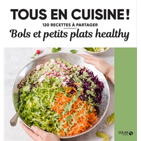 Bols et petits plats healthy - Tous en cuisine !