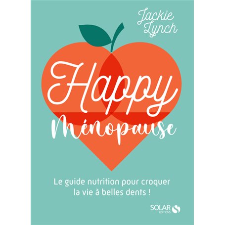 Happy Ménopause - Le guide nutrition pour croquer la vie à belles dents !