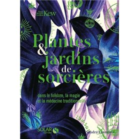 Plantes & jardins de sorcières - Dans le folklore, la magie et la médecine traditionnelle
