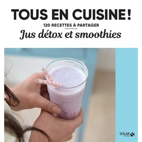 Jus détox et smoothies - Tous en cuisine !