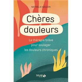 Cheres douleurs - La Thérapie brève pour soulager les douleurs chroniques