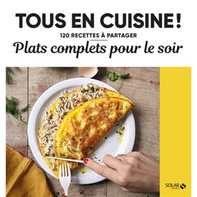 Plats complets pour le soir - Tous en cuisine ! - 120 recettes à partager