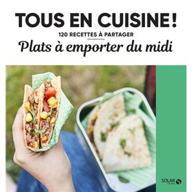 Plats à emporter du midi - Tous en cuisine ! - 120 recettes à partager