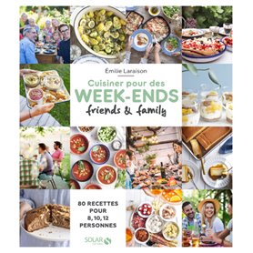 Cuisiner pour des week-ends friends & family - 80 recettes pour 8, 10, 12...