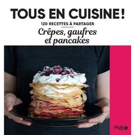 Crêpes, gaufres et pancakes - 120 recettes à partager