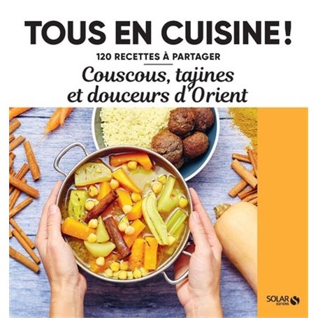 Couscous, tajines et douceurs d Orient - 120 recettes à partager