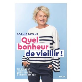 Quel bonheur de vieillir - Des clés pour se réinventer, garder la forme & savourer son âge