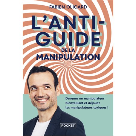 L'Antiguide de la manipulation - Devenez un manipulateur bienveillant et déjouez les manipulateurs t