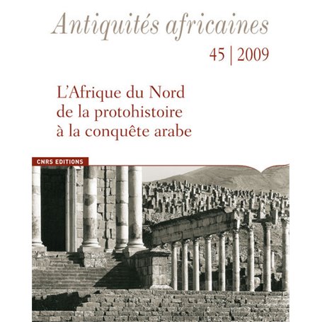 Antiquités Africaines numéro 45-2009 - L'Afrique du Nord, de la protohistoire à la conquête arabe