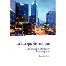 La fabrique de l'éthique - Les nouvelles promesses des entreprises