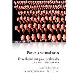 Penser la reconnaissance - Entre théorie critique et philosophie française contemporaine