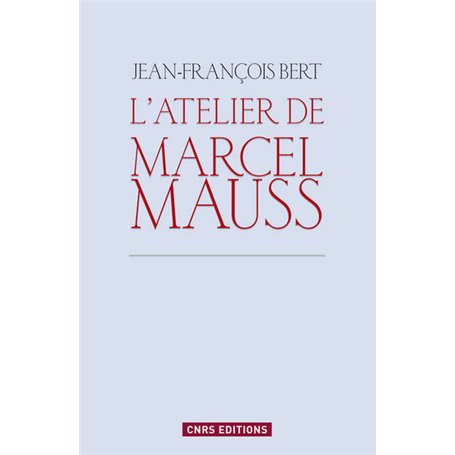 L'Atelier de Marcel Mauss. Un anthropologue paradoxal