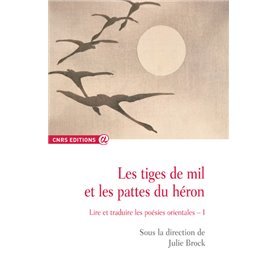 Les tiges de mil et les pattes du héron - tome 1 Lire et traduire les poésies orientales