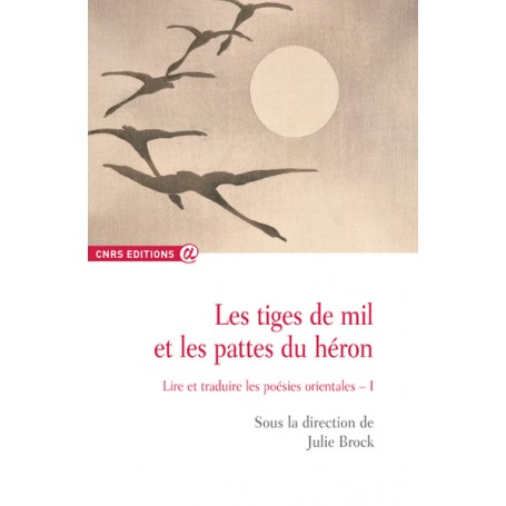 Les tiges de mil et les pattes du héron - tome 1 Lire et traduire les poésies orientales