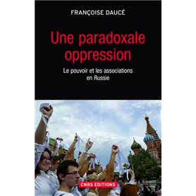 Une paradoxale oppression. Le pouvoir et les associations en Russie