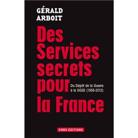 Des services secrets pour la France. Du dépôt de la Guerre à la DGSE(1856-2013)